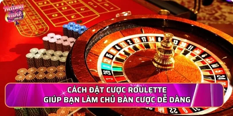 Cách đặt cược Roulette giúp bạn làm chủ bàn cược dễ dàng