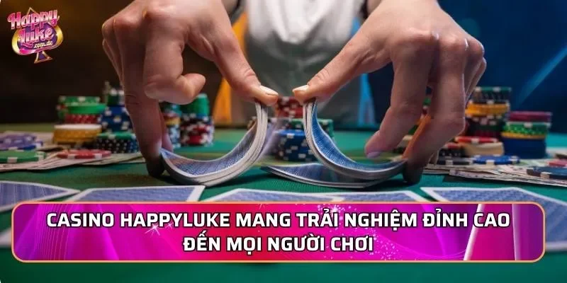 Casino Happyluke mang trải nghiệm đỉnh cao đến mọi người chơi