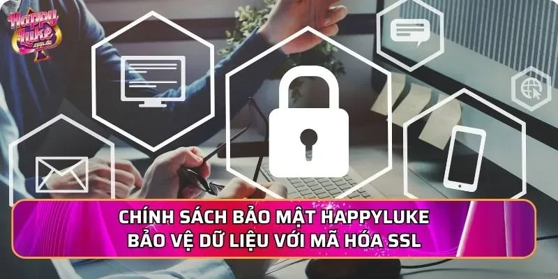 Chính sách bảo mật happyluke bảo vệ dữ liệu với mã hóa SSL