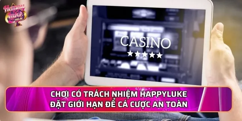 Chơi có trách nhiệm Happyluke đặt giới hạn để cá cược an toàn