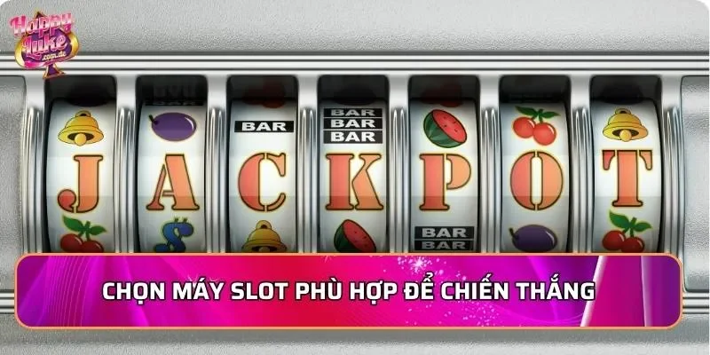 Chọn máy slot phù hợp để chiến thắng
