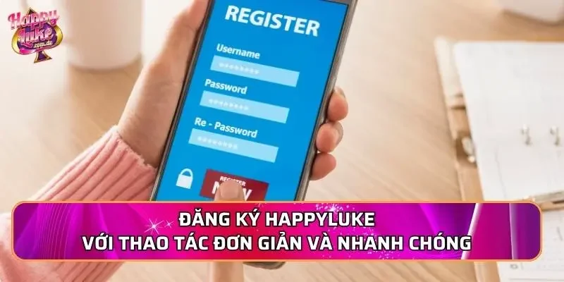 Đăng ký Happyluke với thao tác đơn giản và nhanh chóng