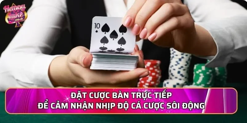 Đặt cược bàn trực tiếp để cảm nhận nhịp độ cá cược sôi động