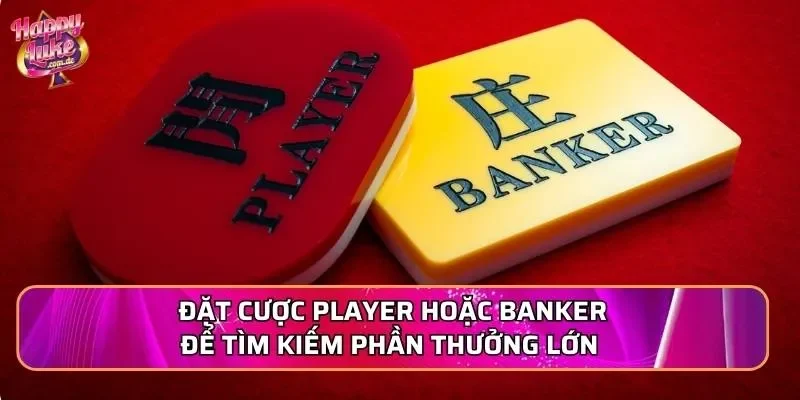 Đặt cược Player hoặc Banker để tìm kiếm phần thưởng lớn