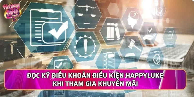 Đọc kỹ điều khoản điều kiện Happyluke khi tham gia khuyến mãi
