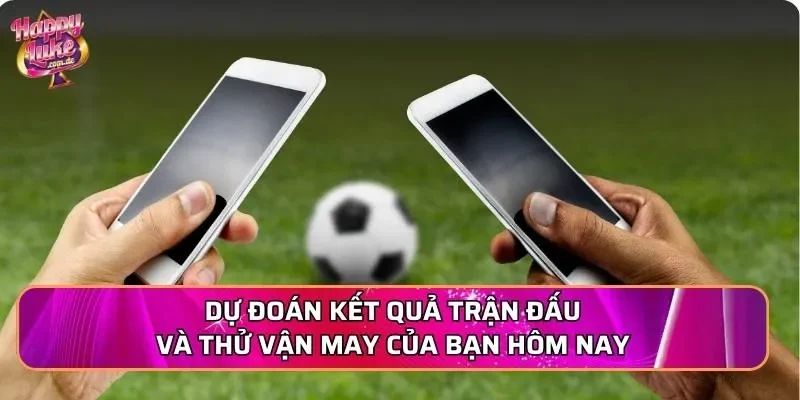 Dự đoán kết quả trận đấu và thử vận may của bạn hôm nay