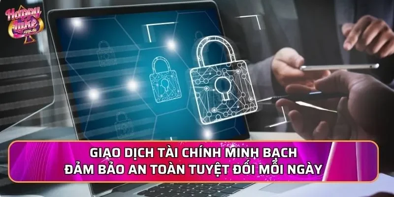 Giao dịch tài chính minh bạch đảm bảo an toàn tuyệt đối mỗi ngày