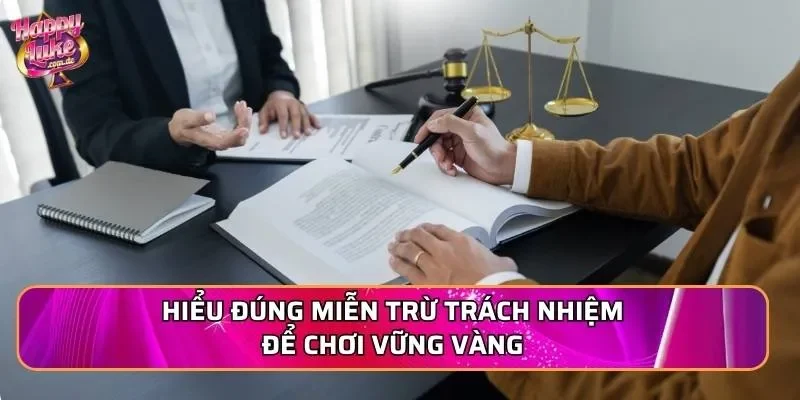Hiểu đúng miễn trừ trách nhiệm để chơi vững vàng