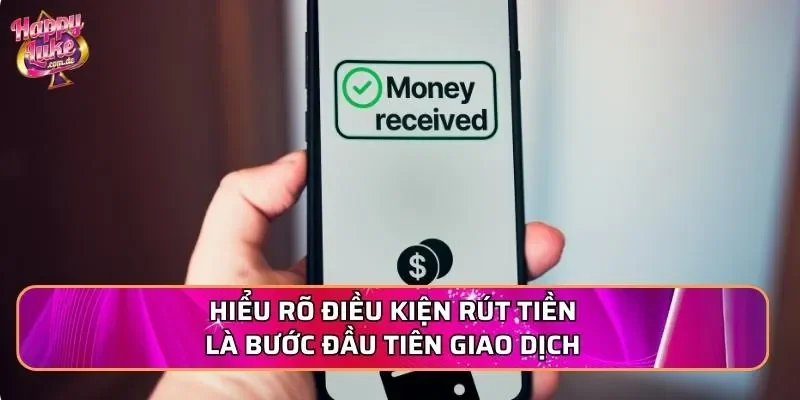 Hiểu rõ điều kiện rút tiền là bước đầu tiên giao dịch
