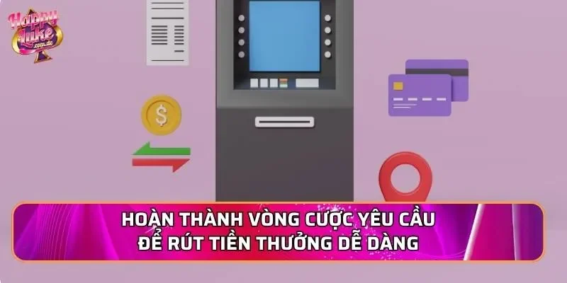 Hoàn thành vòng cược yêu cầu để rút tiền thưởng dễ dàng