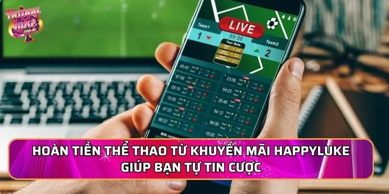 Hoàn tiền thể thao từ khuyến mãi Happyluke giúp bạn tự tin cược