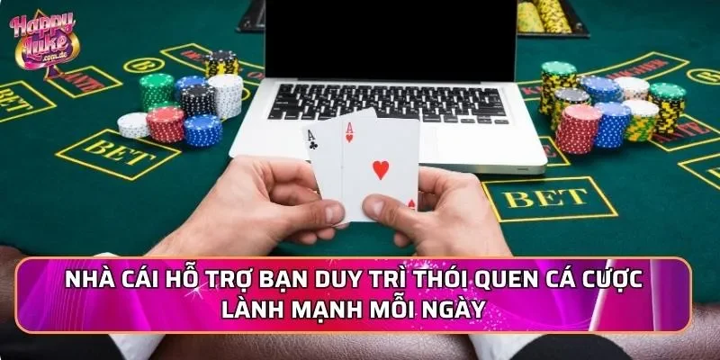 Nhà cái hỗ trợ bạn duy trì thói quen cá cược lành mạnh mỗi ngày