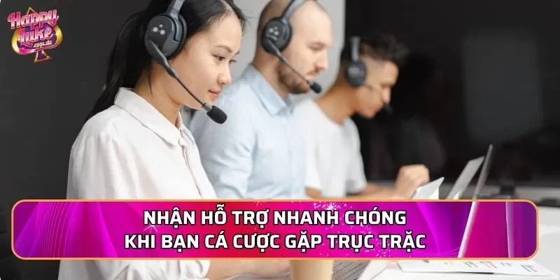 Nhận hỗ trợ nhanh chóng khi bạn cá cược gặp trục trặc