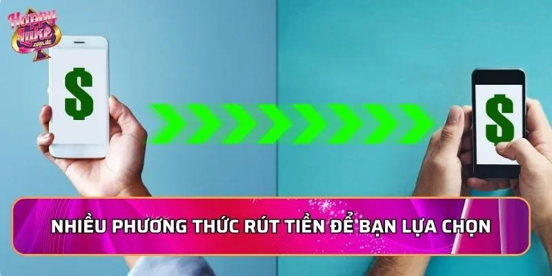 Nhiều phương thức rút tiền để bạn lựa chọn