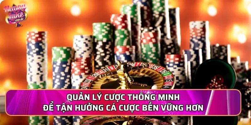 Quản lý cược thông minh để tận hưởng cá cược bền vững hơn