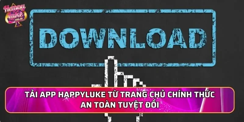 Tải APP Happyluke từ trang chủ chính thức an toàn tuyệt đối