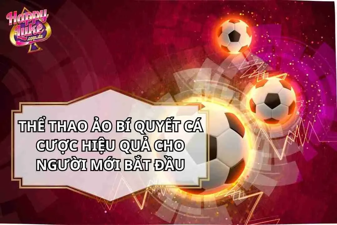 Thể Thao Ảo Bí Quyết Cá Cược Hiệu Quả Cho Người Mới Bắt Đầu