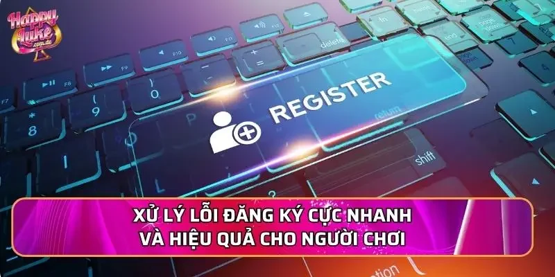 Xử lý lỗi đăng ký cực nhanh và hiệu quả cho người chơi