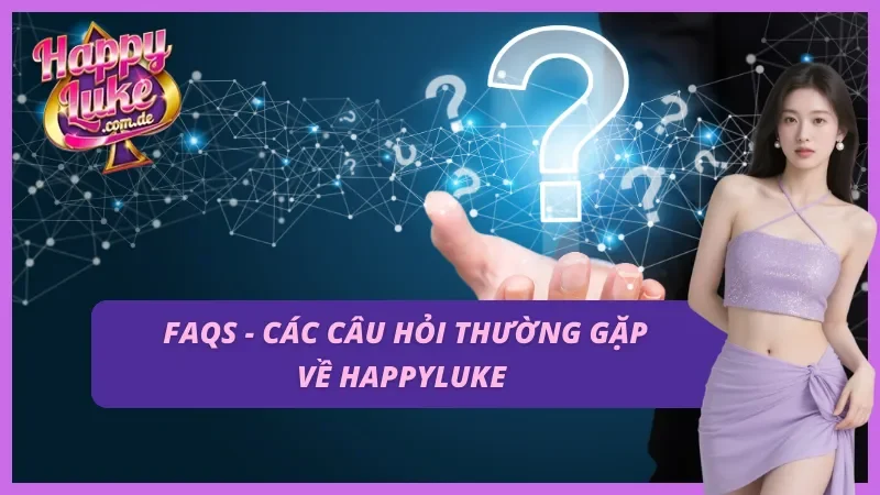 FAQs - Các câu hỏi thường gặp về Happyluke